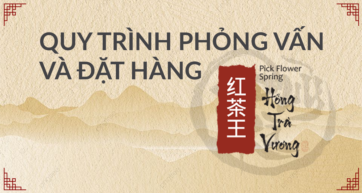 QUY TRÌNH PHỎNG VẤN & ĐẶT HÀNG HỒNG TRÀ VƯƠNG
